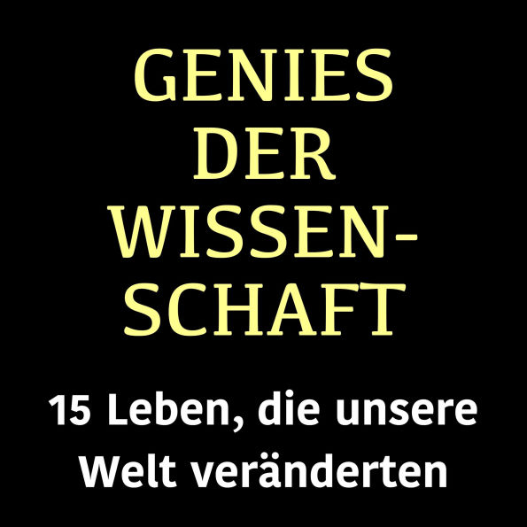 Genies der Wissenschaft: 15 Leben, die unsere Welt veränderten
