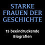 Starke Frauen der Geschichte: 15 beeindruckende Biografien