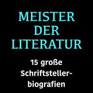 Meister der Literatur: 15 große Schriftstellerbiografien