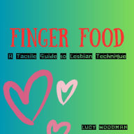 Finger Food: A Tactile Guide to Lesbian Technique