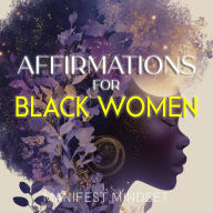 Affirmations for Black Women: Use the Law of Attraction, Guided Meditation, and Self-Hypnosis for Manifestation, Mindfulness, and Success