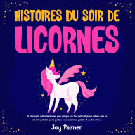 Histoires du soir de licornes: De charmants contes de licornes pour plonger vos tout-petits et jeunes enfants dans un univers enchanté qui les guidera vers un sommeil paisible et de doux rêves.