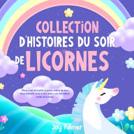 Collection d'histoires du soir de licornes: Offrez à vos tout-petits et jeunes enfants de doux rêves relaxants toute la nuit grâce à ces merveilleux contes de licornes.