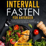 Intervallfasten für Anfänger: Entdecke die Geheimnisse für weniger Gewicht, mehr Energie und langsameres Altern - mit Autophagie, Keto-Diät und cleveren Ernährungs-Hacks, die Männer und Frauen erfolgreich nutzen!
