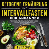 Ketogene Ernährung und Intervallfasten für Anfänger: Der ultimative Keto-Fasten-Guide für Männer und Frauen - lerne bewährte Abnehm-Geheimnisse kennen, inklusive Ernährungs-Hacks, Autophagie und leckeren Low-Carb-Rezepten.