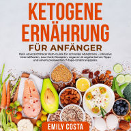 Ketogene Ernährung für Anfänger: Dein unverzichtbarer Keto-Guide für schnelles Abnehmen - inklusive Intervallfasten, Low-Carb-Rezepten, veganen & vegetarischen Tipps und einem preiswerten 7-Tage-Ernährungsplan.