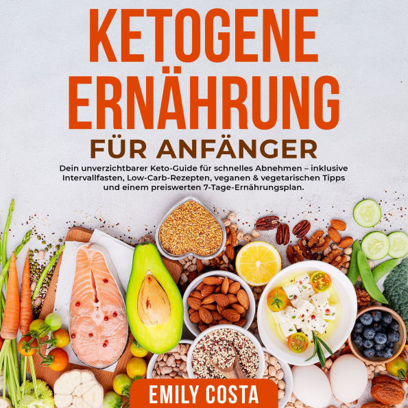 Ketogene Ernährung für Anfänger: Dein unverzichtbarer Keto-Guide für schnelles Abnehmen - inklusive Intervallfasten, Low-Carb-Rezepten, veganen & vegetarischen Tipps und einem preiswerten 7-Tage-Ernährungsplan.