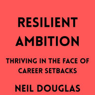 Resilient Ambition: Thriving in the Face of Career Setbacks