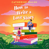 How to Write a Love Story: A Novel