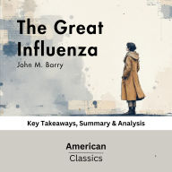 The Great Influenza by John M. Barry: Key Takeaways, Summary & Analysis