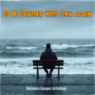 To Be Together With Them Again