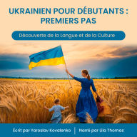 Ukrainien pour Débutants: Premiers Pas: Découverte de la Langue et de la Culture
