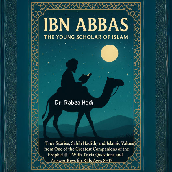 Ibn Abbas: The Young Scholar of Islam: True Stories, Sahih Hadith, and Islamic Values from One of the Greatest Companions of the Prophet With Trivia Questions and Answer Keys for Kids Ages 8-12