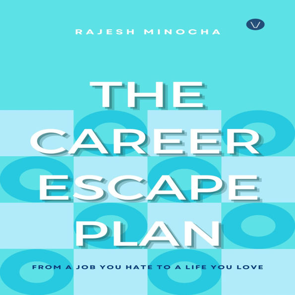 The Career Escape Plan: From A Job You Hate To The Life You Love