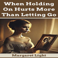 When Holding On Hurts More Than Letting Go