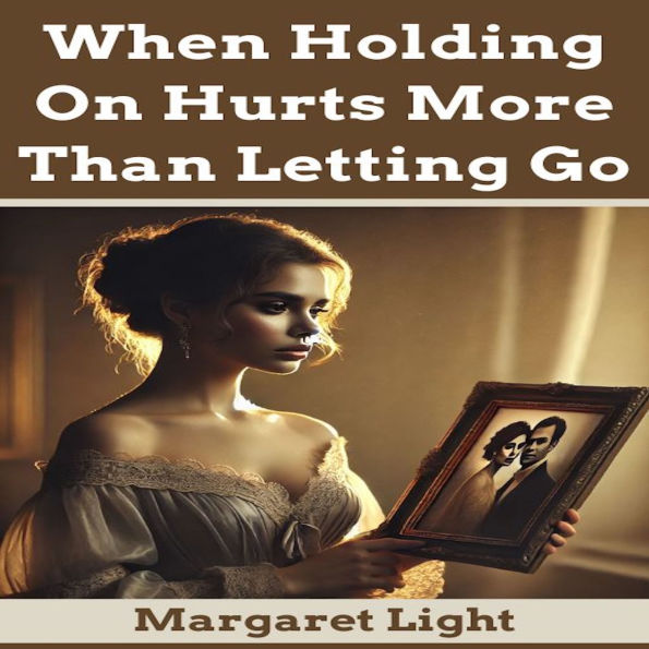 When Holding On Hurts More Than Letting Go