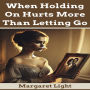 When Holding On Hurts More Than Letting Go
