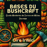 Bases du Bushcraft: Guide Moderne de Survie en Milieu Sauvage