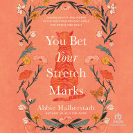 You Bet Your Stretch Marks: Finding Beauty and Worth in the Ways Motherhood Marks Our Bodies and Souls