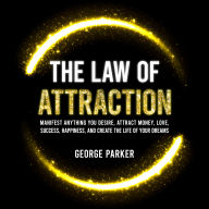 The Law of Attraction: Manifest Anything You Desire, Attract Money, Love, Success, Happiness, and Create the Life of Your Dreams