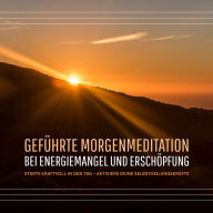 Geführte Morgenmeditation bei Energiemangel und Erschöpfung: Starte kraftvoll in den Tag und aktiviere deine Selbstheilungskräfte