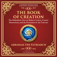 Book of Creation, The (Sefer Yetzirah): A Timeless Guide to the Mysteries of the Universe - A Modern Translation - Adapted for the Contemporary Reader