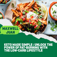 Keto Made Simple: Unlock the Power of Fat-Burning with the Low-Carb Lifestyle