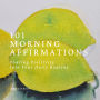 101 Morning Affirmations: Pouring Positivity into Your Daily Routine