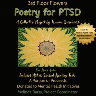 3rd Floor Flowers Poetry for PTSD A Collective Project for Trauma Survivors: A fundraiser for Mental Health Initiatives (Abridged)