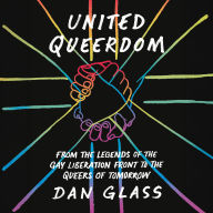 United Queerdom: From the Legends of the Gay Liberation to the Queers of Tomorrow