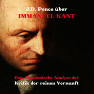 J.D. Ponce über Immanuel Kant: Eine Akademische Analyse der Kritik der reinen Vernunft