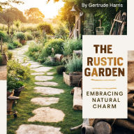 The Rustic Garden: Embracing Natural Charm