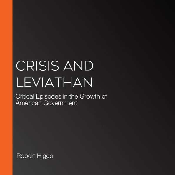 Crisis and Leviathan: Critical Episodes in the Growth of American Government
