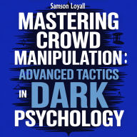 Mastering Crowd Manipulation: Advanced Tactics in Dark Psychology