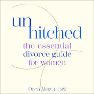 Unhitched: The Essential Divorce Guide for Women