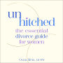 Unhitched: The Essential Divorce Guide for Women