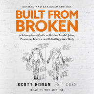 Built From Broken: A Science-Based Guide to Healing Painful Joints, Preventing Injuries, and Rebuilding Your Body (Abridged)