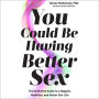 You Could Be Having Better Sex: The Definitive Guide to a Happier, Healthier, and Hotter Sex Life