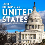 A Brief History of the United States: From Revolution to Superpower - How America Took Over the World