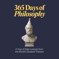 365 Days of Philosophy: A Year of Daily Lessons from the World's Greatest Thinkers, from Socrates to Sartre - 130+ Philosophers on Life, Ethics, Stoicism, Existentialism, and More