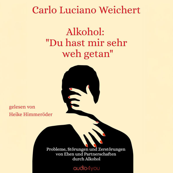 Alkohol du hast mir sehr weh getan: Probleme, Störungen und Zerstörungen von Ehen und Partnerschaften durch Alkohol