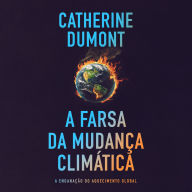 A farsa da mudança climática: A enganação do aquecimento global
