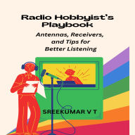 Radio Hobbyist's Playbook: Antennas, Receivers, and Tips for Better Listening