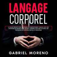 Langage corporel: Le guide définitif pour maîtriser le comportement humain avec des stratégies de manipulation secrète, comment analyser les gens, des techniques de contrôle mental et davantage.