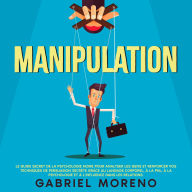 Manipulation: Le guide secret de la psychologie noire pour analyser les gens et renforcer vos techniques de persuasion secrète grâce au langage corporel, à la PNL, à la psychologie et à l'influence dans les relations.