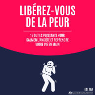 Libérez-vous de la peur: 15 outils puissants pour calmer l'anxiété et reprendre votre vie en main