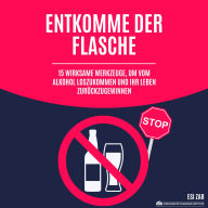 Entkomme der Flasche: 15 wirksame Werkzeuge, um vom Alkohol loszukommen und Ihr Leben zurückzugewinnen