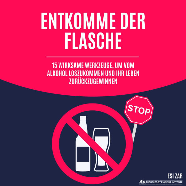 Entkomme der Flasche: 15 wirksame Werkzeuge, um vom Alkohol loszukommen und Ihr Leben zurückzugewinnen