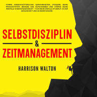 Selbstdisziplin & Zeitmanagement: Forme unerschütterliche Gewohnheiten, steigere deine Produktivität, besiege das Aufschieben und stärke deine mentale Widerstandskraft - für mehr Erfolg im Beruf, in der Gesundheit und in Beziehungen!