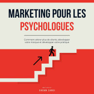 Marketing pour les psychologues: Comment attirer plus de clients, développer votre marque et développer votre pratique